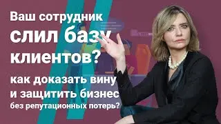 Ваш сотрудник слил базу клиентов? Как доказать вину и защитить бизнес без репутационных потерь?