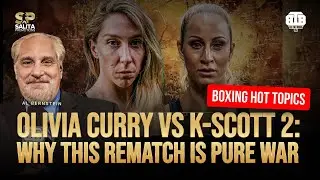 K-SCOTT VS OLIVIA CURRY REMATCH: AL BERNSTEIN SAYS THIS COULD BE FIGHT OF THE YEAR! | 🔥HOT TOPICS🔥