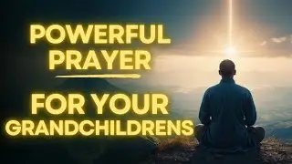 Powerful Prayer for My Grandchildren | For Protection, Strength and Guidance