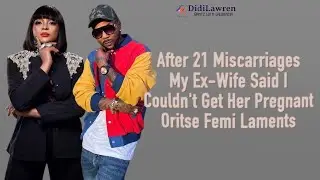 BWL || After 21 Miscarriages, My Ex-Wife Said I Couldn't Get Her Pregnant   Oritse Femi Laments
