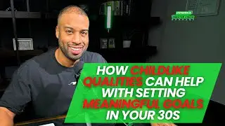 How Childlike Qualities Can Help with Setting Meaningful Goals in Your 30s