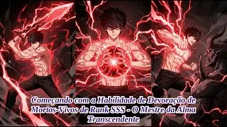 Começando com a Habilidade de Devoração de Mortos-Vivos de Rank SSS - O Mestre da Alma Transcendente
