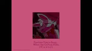 |&bull;| Funtime Foxy's Song - When the Curtain Falls [ S l o w e d ] |&bull;|