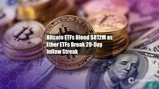 Bitcoin ETFs Bleed $812M as Ether ETFs Break 20-Day Inflow Streak