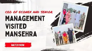 CEO Of Econex & Senior Management Visit To Manshera | Econex