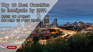 በ2021 ጉዞ ለማድረግ የተመረጡ 10 ምርጥ አገራት| Top 10 Best Countries to Immigrate by 2021|