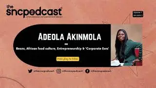 Adeola Akinmola on beans, African food culture, entrepreneurship & Corporate Ewa | TheSNCPodcast