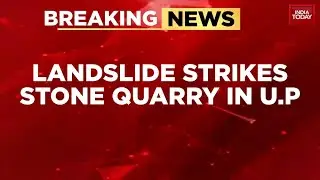 Sonbhadra Quarry Collapse: 1 Dead, Many Feared Trapped as Landslide Hits Uttar Pradesh | India Today
