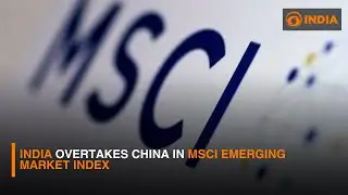 India Overtakes China in MSCI Emerging Market Index | DD India