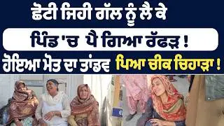 ਛੋਟੀ ਜਿਹੀ ਗੱਲ ਨੂੰ ਲੈ ਕੇ ਪਿੰਡ 'ਚ  ਪੈ ਗਿਆ ਰੱਫੜ ! ਹੋਇਆ ਮੋਤ ਦਾ ਤਾਂਡਵ