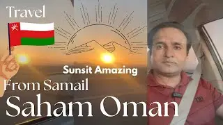 “Samil to Saham Road Trip | Beautiful Oman Sunset & Evening Drive”