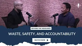 Beyond the Headlines: Waste, Safety, and Accountability