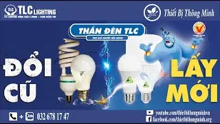 CHƯƠNG TR&Igrave;NH ĐỔI D&Egrave;N CŨ LẤY Đ&Egrave;N MỚI TLC LIGHTING , THẦN Đ&Egrave;N LTC , Đ&Egrave;N LED TLC | Thiết Bị Th&ocirc;ng Minh