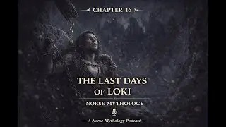 Chapter 16 The Last Days of Loki | Norse Mythology Podcast