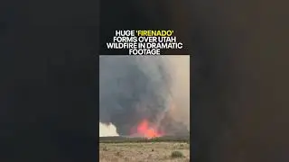 Huge 'firenado' forms over Utah wildfire in wild footage