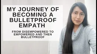 My journey of becoming a BULLETPROOF EMPATH - What it takes to become an empowered empath