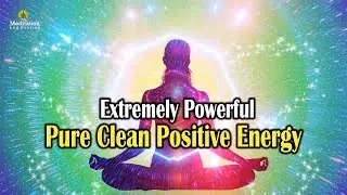 Extremely Powerful !! Pure Clean Positive Energy l Cleanse All Negative Energy from Your Mind Body