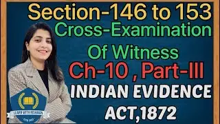 Section=146-153 | Cross-Examination Of Witness | Ch-10,Part-III | Indian Evidence Act,1872 | Law