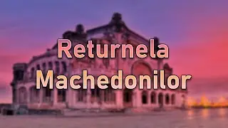 Returnela Machedonilor ( Mare e lumea )