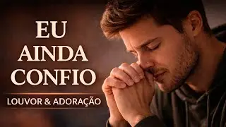 EU AINDA CONFIO - Louvor & Adoração de fé, entrega e perseverança (Música Gospel IA)