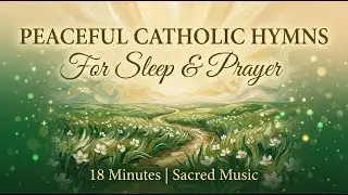 Peaceful Catholic Hymns for Sleep & Prayer | 18 Minutes Sacred Music