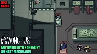 Among Us - Bad Timing But You Are The Luckiest Person Alive