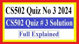 CS502 Quiz No 3 2024 | CS502 Quiz # 3 Solution | CS502 Quiz Solved
