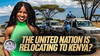 The Dirty Little Reason The United Nations is Relocating to Kenya