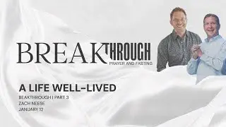 A Life Well-Lived | Breakthrough - Part 3 | Zach Neese | FULL SERVICE