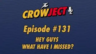 The Crowject | E131 | HEY GUYS WHAT HAVE I MISSED
