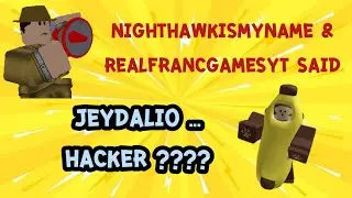 NightHawkIsMyName & RealFrancGamesYT said Jeydalio hacker but I'm not