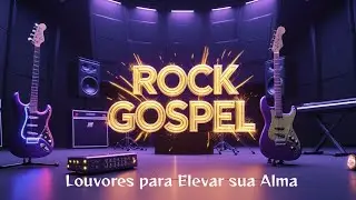 🚀 O Melhor do Rock Gospel &ndash; Louvores para Elevar sua Alma