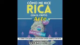 C&Oacute;MO ME HICE RICA CON EL CRIPTOARTE: Y c&oacute;mo cualquier artista puede ganar dinero con NFTs