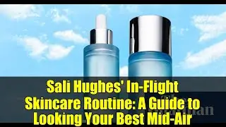 Sali Hughes' In-Flight Skincare Routine: A Guide to Looking Your Best Mid-Air