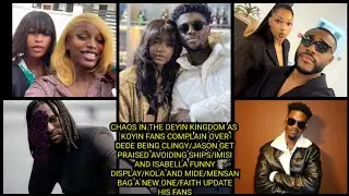 CHAOS AS KOYIN FANS COMPLAIN OVER DEDE BEING CLINGY/JASON GET PRAISED AVOIDING SHIPS/IMISI & BELLA..