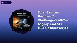 Solar Sentinel Reaches L1, Challenger's 40-Year Legacy, and AI's Hubble Discoveries