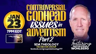 Controversial Godhead Issues In Adventism Part 2 - Pr Steve Wohlberg