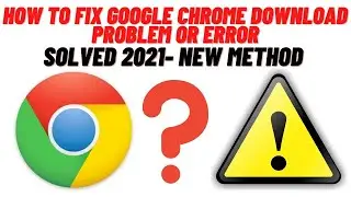 How to Fix Google Chrome Download Problem or Error - Solved 2021