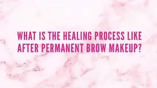 The Microblading Healing Process