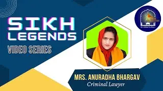 Sikh Legends Video Series | Episode - 6 | Mrs. Anuradha Bhargav | Advocate