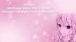 ~Sleepy~ (Girlfriend Gives You Cuddles) (Comfort For Nightmares/Depression) (F4A)