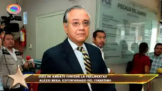 Juez de Ambato concede la prelibertad  Alexis Mera; exfuncionario del corre&iacute;smo