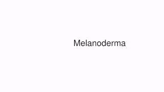 How to pronounce Melanoderma