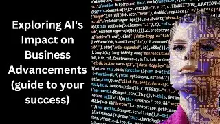 Exploring AI's Impact on Business Advancements (guide to your success)