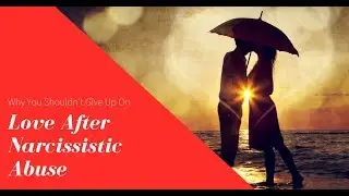 Why You Shouldn't Give Up On Love After Narcissistic Abuse