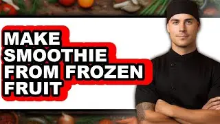 How To Make Smoothie From Frozen Fruit - Step By Step