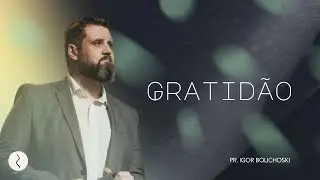 Gratidão  I Pr. Igor Bolichoski I Nova Semente