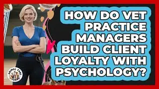 How Do Vet Practice Managers Build Client Loyalty With Psychology? - Animal Care Jobs