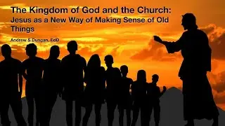The Kingdom of God and the Church: Jesus as a New Way of Making Sense of Old Things