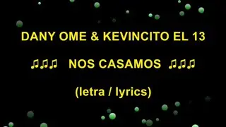 Dany Ome & Kevincito El 13 - Nos Casamos (letra / lyrics)
